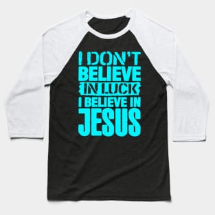 I Don't Believe In Luck I Believe In Jesus Baseball T-Shirt